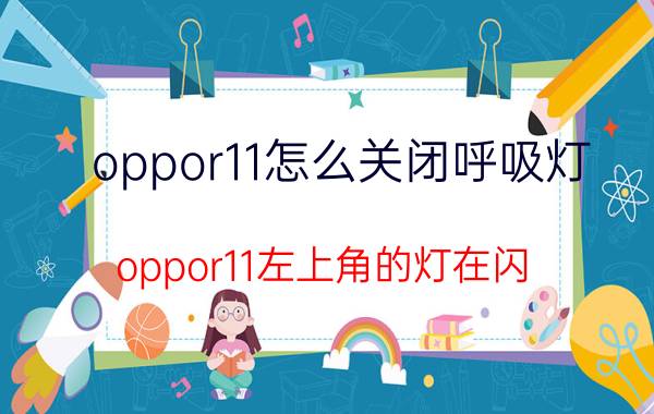 oppor11怎么关闭呼吸灯 oppor11左上角的灯在闪？